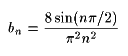 bn = 8 sin(npi/2) / (pi^2 n^2)