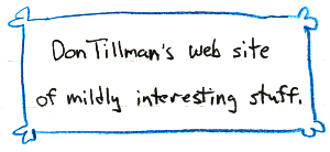 Don Tillman's web site of mildly interesting stuff.